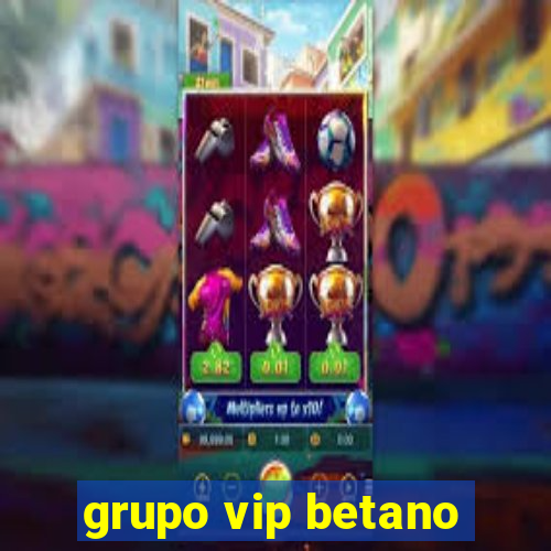 grupo vip betano